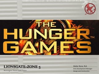 LIONSGATE-ZONE 5
Motiongate Theme Park, Dubai
Walter Bone, RLA
Area Development Manager
Design and Construction
 