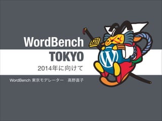 WordBench
TOKYO
2014年に向けて
WordBench 東京モデレーター 高野直子

 