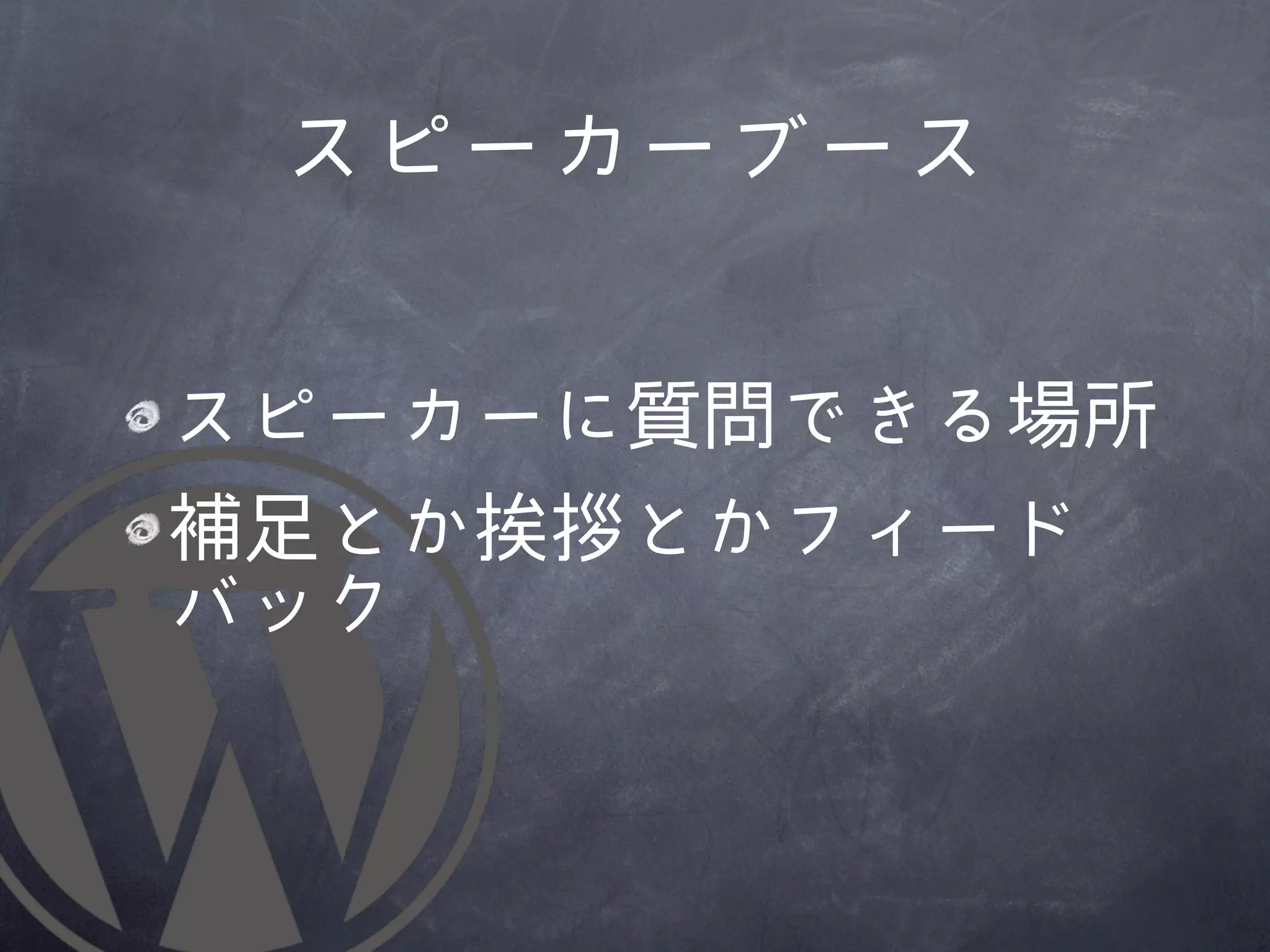 スピーカーブース

スピーカーに質問できる場所
補足とか挨拶とかフィード
バック
 