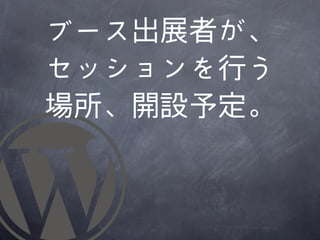 ブース出展者が、
セッションを行う
場所、開設予定。
 