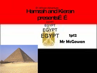 Hamzah and Kieran   presents…… EGYPT EGYPT EGYPT EGYPT 1p12 Mr McGowan   S1 African Adventure 