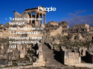 People Tunisian houses are like egypt Real Tunisia name is T Tunisian republic People wear clothes to keep them from heat 