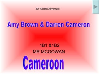1B1 &1B2 MR MCGOWAN  S1 African Adventure Amy Brown & Darren Cameron Cameroon 