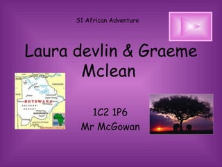 Laura devlin & Graeme Mclean  1C2 1P6  Mr McGowan  S1 African Adventure 