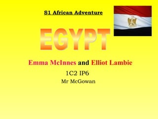S1 African Adventure EGYPT Emma McInnes  and  Elliot Lambie 1C2 IP6 Mr McGowan 