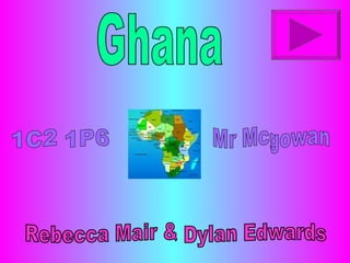 Rebecca Mair & Dylan Edwards Ghana  Mr Mcgowan 1C2 1P6 
