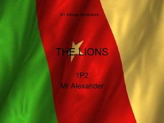 THE LIONS 1P2 Mr Alexander S1 African Adventure 