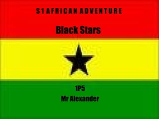 Black Stars 1P5 Mr Alexander S 1  A F R i C A N  A D V E N T U R E 