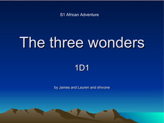 The three wonders 1D1 by James and Lauren and shivone S1 African Adventure 