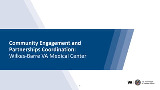 Community Engagement and
Partnerships Coordination:
Wilkes-Barre VA Medical Center
1
 