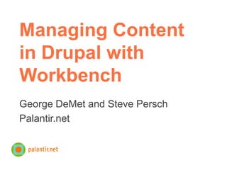 Managing Content
in Drupal with
Workbench
George DeMet and Steve Persch
Palantir.net
 