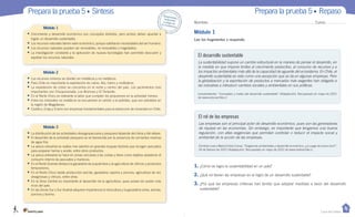 Casa del Saber
Prepara la prueba 5 • Síntesis
Lee los fragmentos y responde.
Módulo 1
Nombre: Curso:
Desprende,respondey pega entu cuaderno
Prepara la prueba 5 • Repaso
y pega entu cuaderno
• Crecimiento y desarrollo económico son conceptos distintos, pero ambos deben apuntar a
lograr un desarrollo sustentable.
• Los recursos naturales tienen valor económico, porque satisfacen necesidades del ser humano.
• Los recursos naturales pueden ser renovables, no renovables o inagotables.
• La investigación constante y la aplicación de nuevas tecnologías han permitido descubrir y
explotar los recursos naturales.
• Los recursos mineros se dividen en metálicos y no metálicos.
• Para Chile es importante la explotación de cobre, litio, hierro y molibdeno.
• La explotación de cobre se concentra en el norte y centro del país. Los yacimientos más
importantes son Chuquicamata, Los Bronces y El Teniente.
• En el Norte Chico es relevante la labor que cumplen los pirquineros en la actividad minera.
• Entre los minerales no metálicos se encuentran el carbón y el petróleo, que son extraídos en
la región de Magallanes.
• Codelco, Enap y Enami son empresas fundamentales para la extracción de minerales en Chile.
• La distribución de las actividades silvoagropecuaria y pesquera depende del clima y del relieve.
• El desarrollo de la actividad pesquera se ve favorecida por la presencia de corrientes marinas
de agua fría.
• La pesca industrial se realiza mar adentro en grandes buques factoría que recogen pescados
para preparar harina y aceite, entre otros productos.
• La pesca artesanal se hace en zonas cercanas a las costas y tiene como objetivo abastecer el
consumo interno de pescados y mariscos.
• En el Norte Grande destaca la ganadería de auquénidos y la agricultura de cítricos y productos
tempraneros.
• En el Norte Chico existe producción avícola, ganadería caprina y porcina, agricultura de vid,
oleaginosas y cítricos, entre otras.
• En la Zona Central es importante el desarrollo de la agricultura, pues posee los suelos más
ricos del país.
• En las Zonas Sur y Sur Austral adquiere importancia la silvicultura y la ganadería ovina, avícola,
porcina y bovina.
Módulo 1
Módulo 2
Módulo 3
El desarrollo sustentable
La sustentabilidad supone un cambio estructural en la manera de pensar el desarrollo, en
la medida en que impone límites al crecimiento productivo, al consumo de recursos y a
los impactos ambientales más allá de la capacidad de aguante del ecosistema. En Chile, el
desarrollo sustentable es visto como una excepción que se da en algunas empresas. Pero
la globalización y la exportación de productos a mercados más exigentes han obligado a
las industrias a introducir cambios sociales y ambientales en sus políticas.
Induambiental. “Conceptos y metas del desarrollo sustentable” (Adaptación). Recuperado en mayo de 2012
de www.educarchile.cl
El rol de las empresas
Las empresas son el principal actor de desarrollo económico, pues son las generadoras
de riqueza en las economías. Sin embargo, es importante que tengamos una buena
regulación, con altas exigencias que permitan controlar o reducir el impacto social y
ambiental de la acción de las empresas.
Christian Leal y María Emilia Correa. “Exigencias ambientales y desarrollo económico: ¿un juego de suma cero?”,
24 de febrero de 2012 (Adaptación). Recuperado en mayo de 2012 de www.biobiochile.cl
1. ¿Cómo se logra la sustentabilidad en un país?
2. ¿Qué rol tienen las empresas en el logro de un desarrollo sustentable?
3. ¿Por qué las empresas chilenas han tenido que adoptar medidas a favor del desarrollo
sustentable?
DESPEGABLE.U5.indd 1 27-06-12 15:46
 