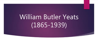 William Butler Yeats
(1865-1939)
 
