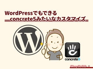 33
WordPressでもできる
　concrete5みたいなカスタマイズ
 