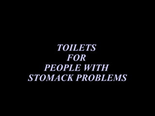 TOILETS  FOR  PEOPLE WITH  STOMACK PROBLEMS 