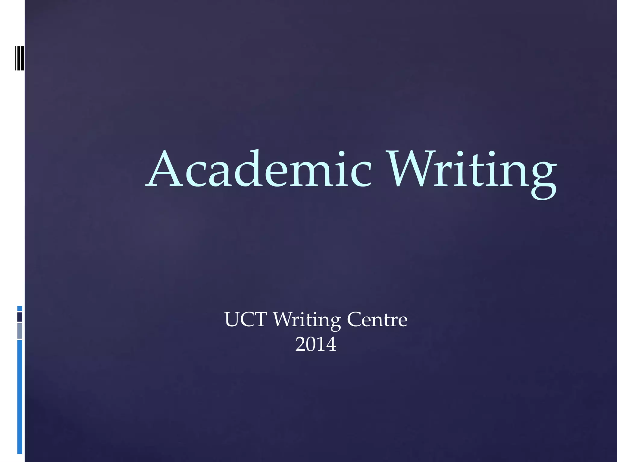 Academic Writing
UCT Writing Centre
2014
 