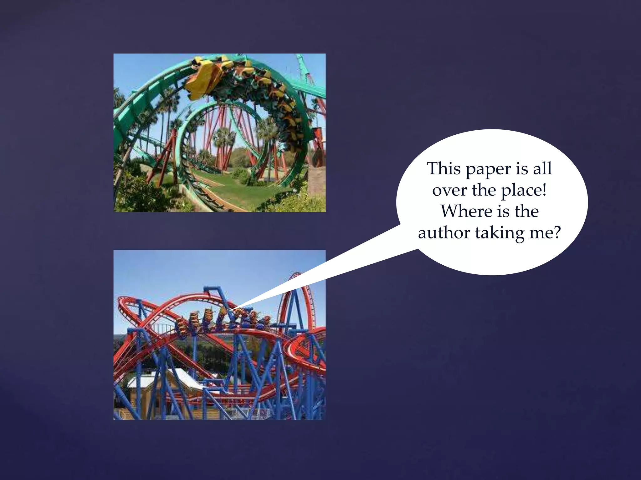 This paper is all
over the place!
Where is the
author taking me?
 