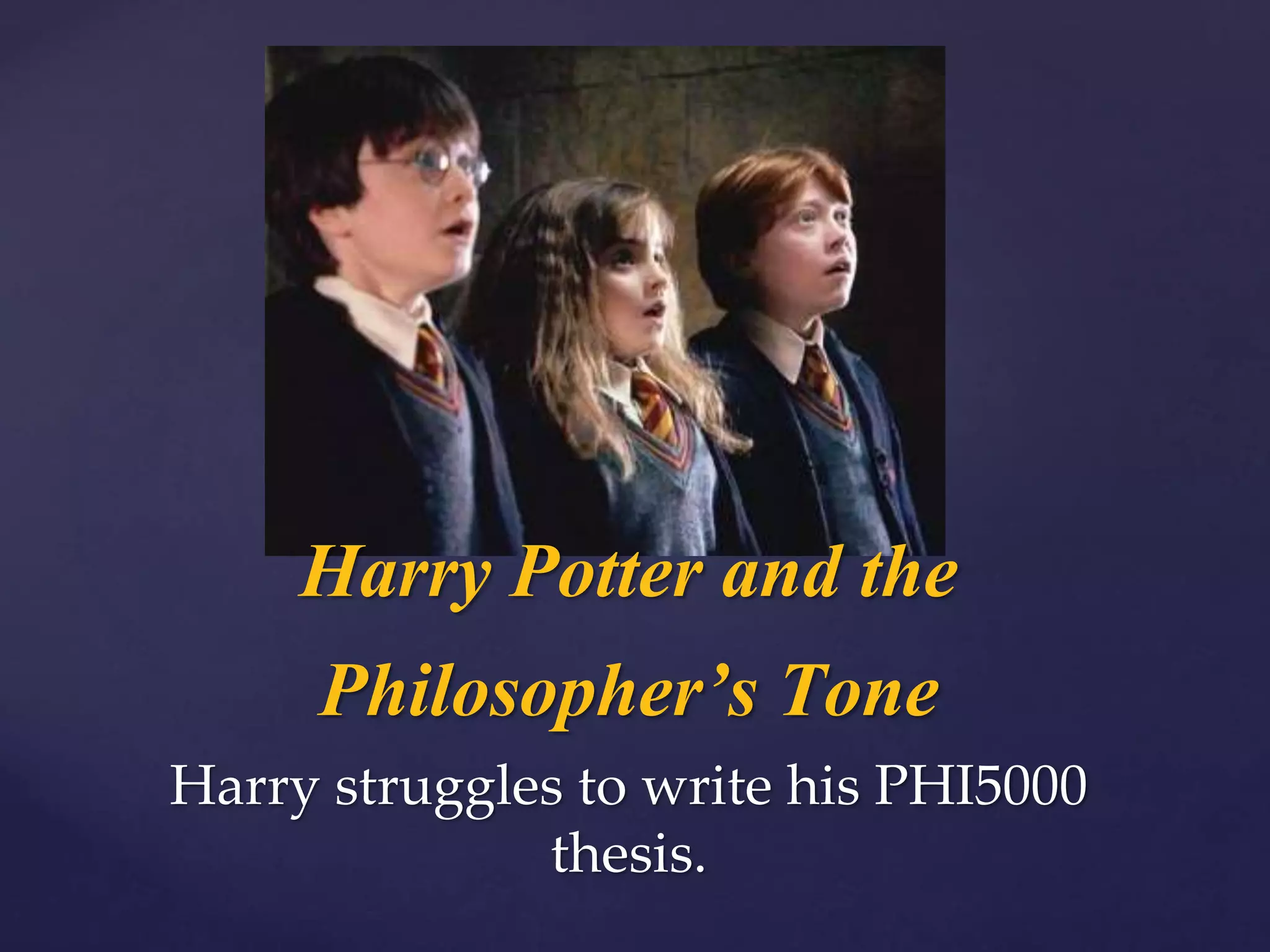 Harry Potter and the
Philosopher’s Tone
Harry struggles to write his PHI5000
thesis.
 