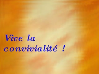 Vive la convivialité ! 