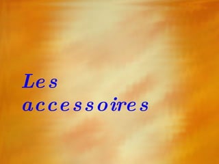 Les accessoires 