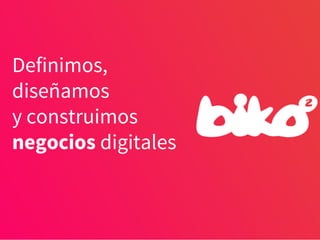 Definimos,
diseñamos
y construimos
negocios digitales
 