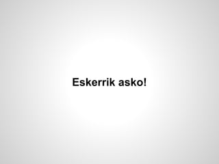 Eskerrik asko!
 