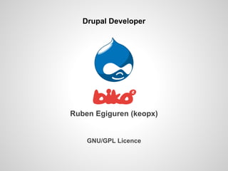 GNU/GPL Licence
Drupal Developer
Ruben Egiguren (keopx)
 