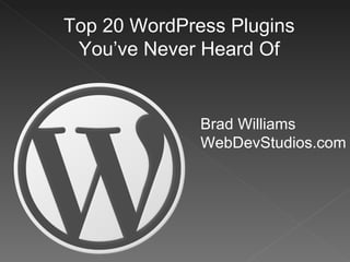 Top 20 WordPress Plugins You’ve Never Heard Of Brad Williams WebDevStudios.com 