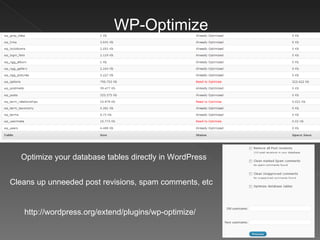 WP-Optimize http://wordpress.org/extend/plugins/wp-optimize/ Optimize your database tables directly in WordPress Cleans up...