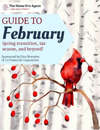Spring transition, tax
season, and beyond!
GUIDE TO
February
Sponsored by Elva Wormley
of C2 Financial Corporation
 