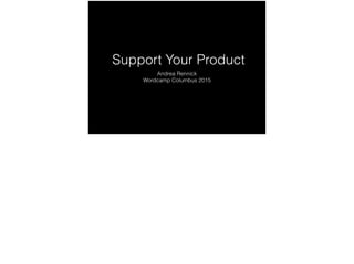 Support Your Product
Andrea Rennick
Wordcamp Columbus 2015
 