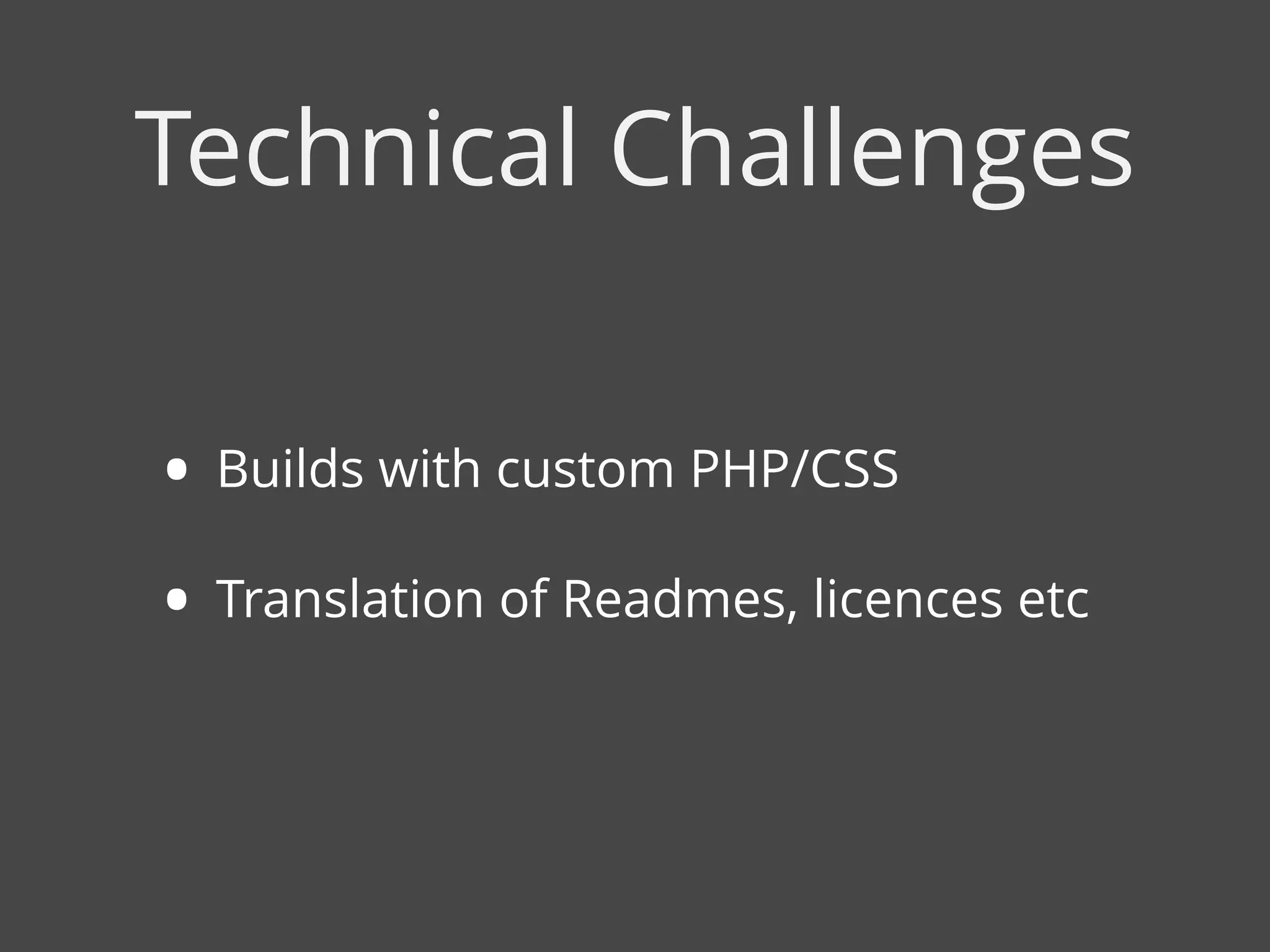 • Builds with custom PHP/CSS
• Translation of Readmes, licences etc
Technical Challenges
 