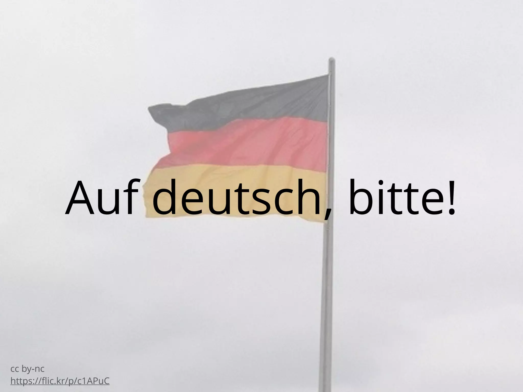 Auf deutsch, bitte!
cc by-nc
https://ﬂic.kr/p/c1APuC
 