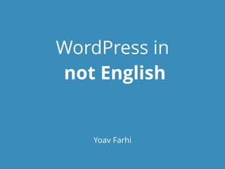 WordPress in 
not English
Yoav Farhi
 