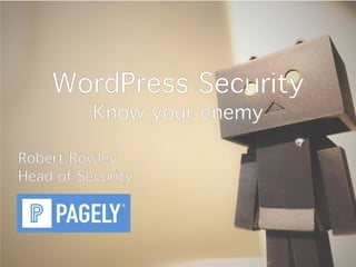 WordPress Security
Know your enemy
Robert Rowley
Head of Security
 