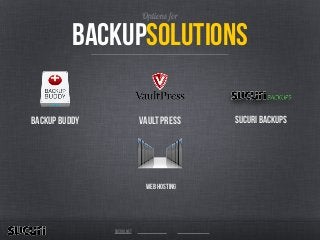 backupSolutions
Options for
Vault Press
Web hosting
Sucuri Backups
sucuri.net
BACKUP BUDDY
 