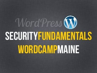 WordPress
securityfundamentals
WORDCAMPMAINE
 