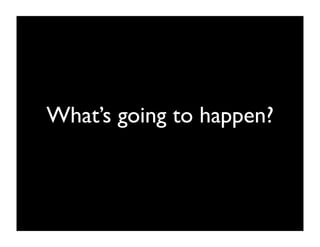 What’s going to happen?
 