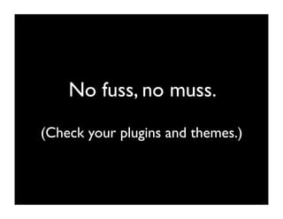No fuss, no muss.
(Check your plugins and themes.)
 