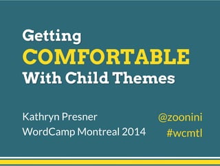 Kathryn Presner
WordCamp Montreal 2014
@zoonini
#wcmtl	
  
 