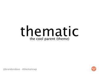 thematic
                    the cool parent (theme)




@brandondove · #thematicwp
 