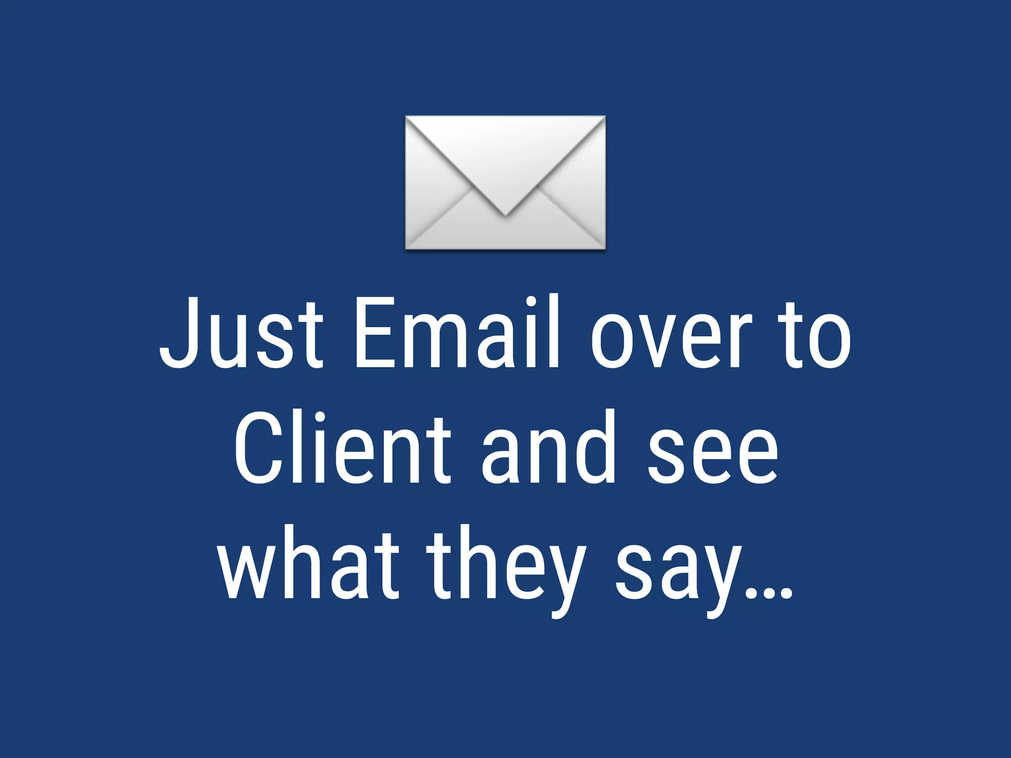 ✉Just Email over to
Client and see
what they say…
 