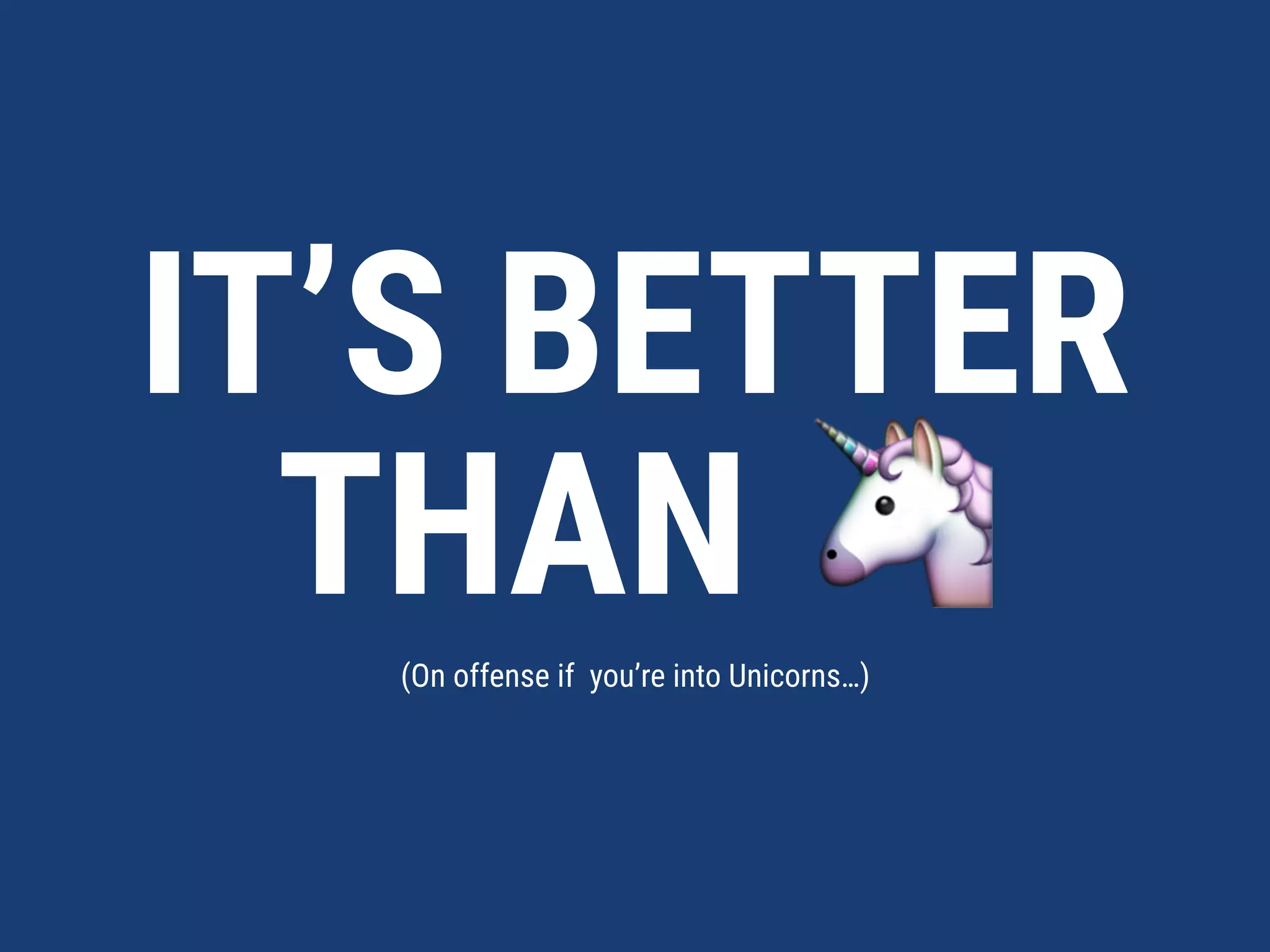 IT’S BETTER
THAN 🦄(On offense if you’re into Unicorns…)
 