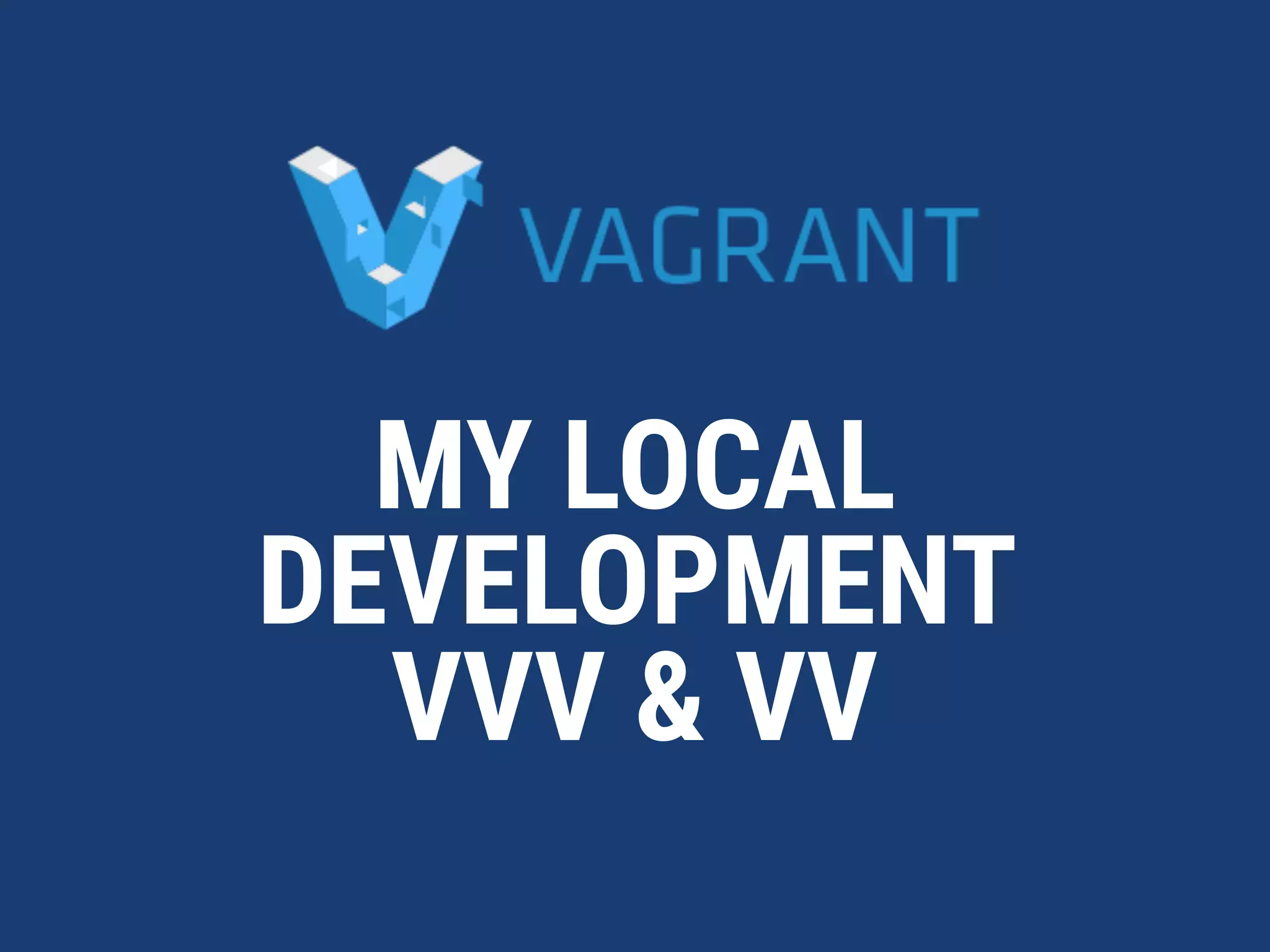 MY LOCAL
DEVELOPMENT
VVV & VV
 