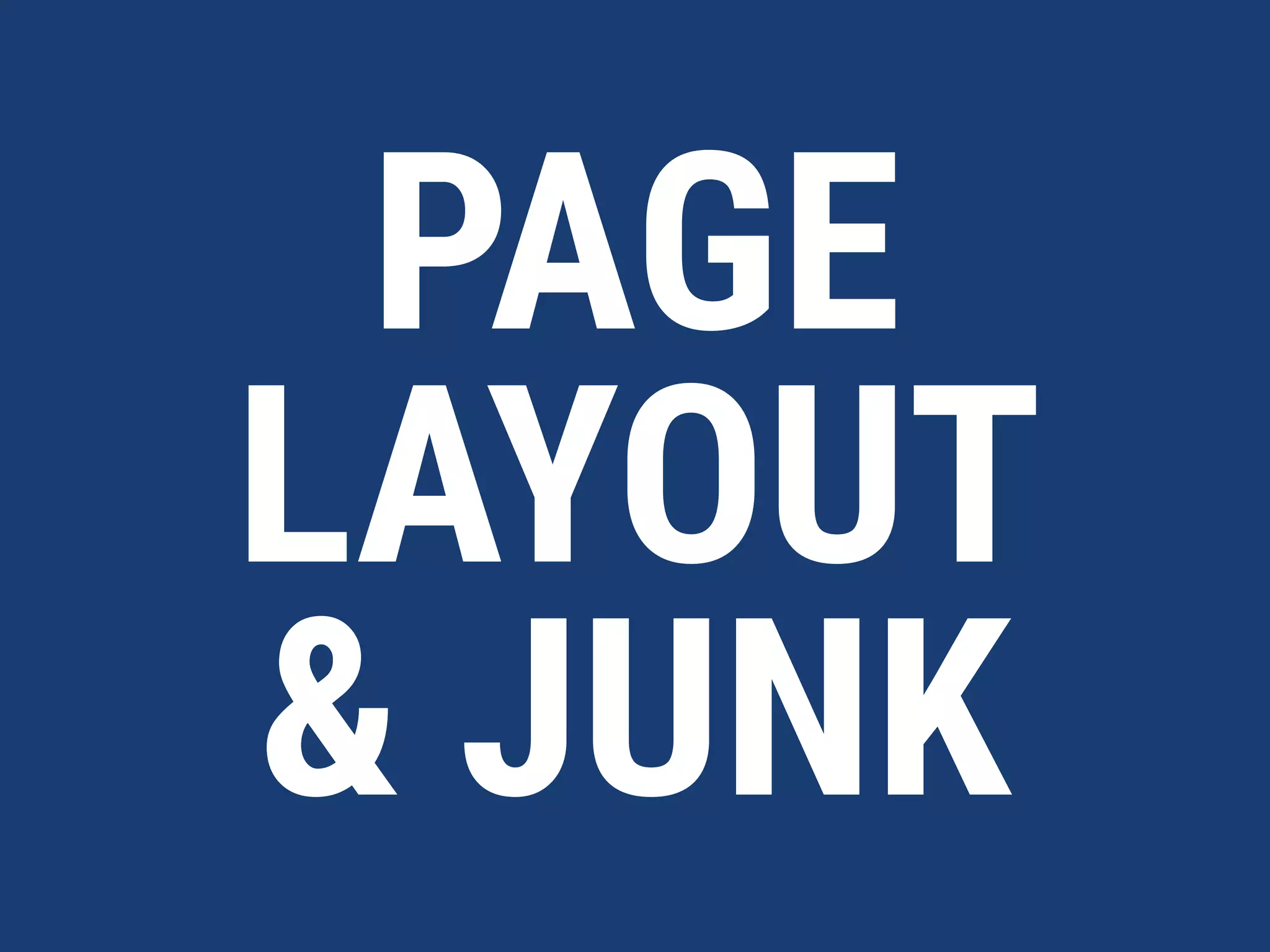 PAGE
LAYOUT
& JUNK
 