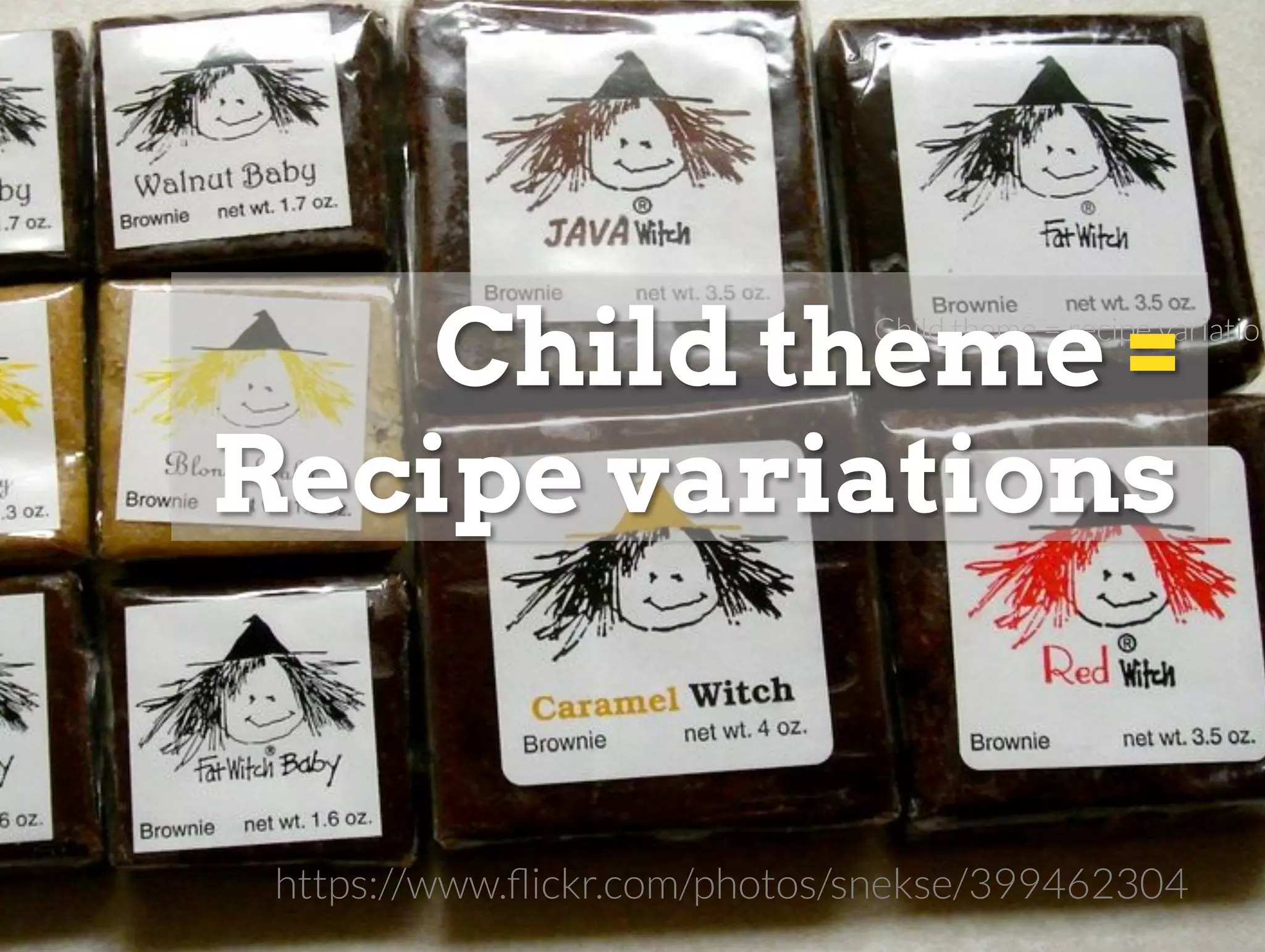 Child theme = recipe variation
https://www.ﬂickr.com/photos/snekse/399462304
 