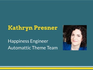 Kathryn Presner
Happiness Engineer
Automattic Theme Team
 