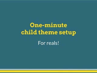 One-minute
child theme setup
For reals!
 