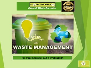 Dynamic Waste Converter
For Trade Enquiries Call @ 9958858881
 