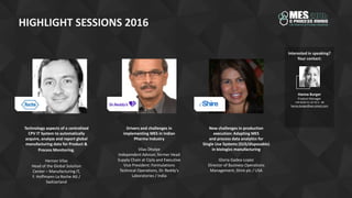 HIGHLIGHT SESSIONS 2016
Technology aspects of a centralized
CPV IT System to automatically
acquire, analyze and report global
manufacturing data for Product &
Process Monitoring.
Hernan Vilas
Head of the Global Solution
Center – Manufacturing IT,
F. Hoffmann-La Roche AG /
Switzerland
Drivers and challenges in
implementing MES in Indian
Pharma Industry
Vilas Dholye
Independent Advisor, former Head
Supply Chain at Cipla and Executive
Vice President: Formulations
Technical Operations, Dr. Reddy's
Laboratories / India
New challenges in production
execution: Adapting MES
and process data analytics for
Single Use Systems (SUS/disposable)
in biologics manufacturing
Gloria Gadea-Lopez
Director of Business Operations
Management, Shire plc / USA
Interested in speaking?
Your contact:
Hanna Burger
Product Manager
+49 (0)30 52 10 70 3 - 46
hanna.burger@we-conect.com
 